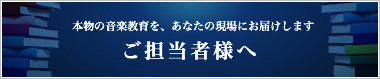 本物の音楽教育を、あなたの現場にお届けします ご担当者様へ